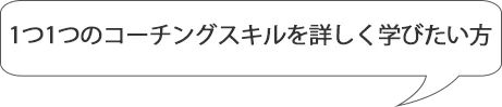 1つ1つのコーチングを詳しく学びたい方