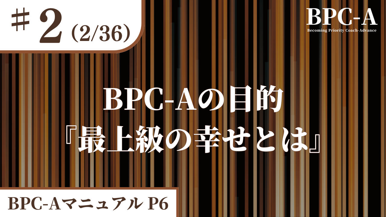 【BPC-A】BPC-Aの目的『最上級の幸せとは』（2/36）［23:37］