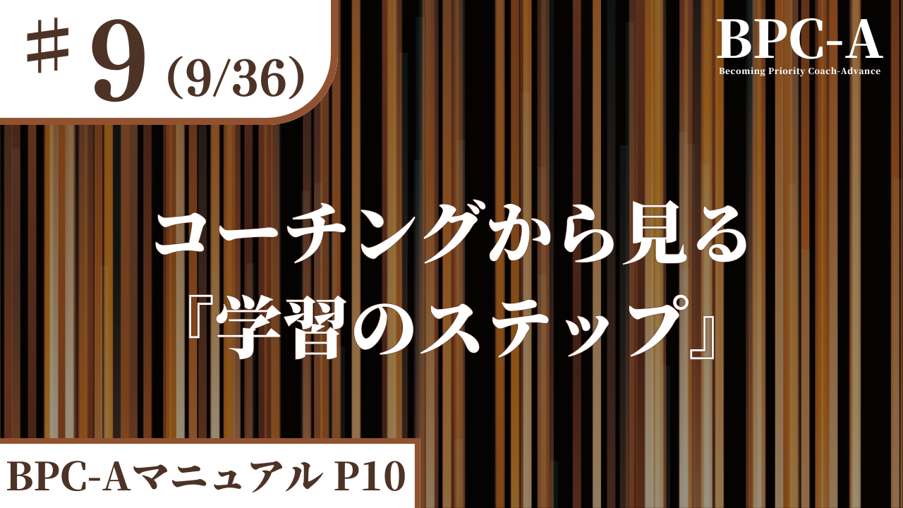 【BPC-A】コーチングから見る『学習のステップ』（9/36）［11:18］